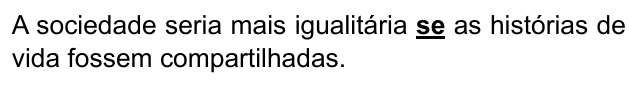 Frase: “A sociedade seria mais igualitária se as histórias de vida fossem compartilhadas.”, com “se” em negrito e sublinhado.