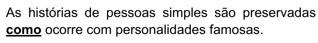 Frase: “As histórias de pessoas simples são preservadas como ocorre com personalidades famosas.”, com “como” em negrito e sublinhado.