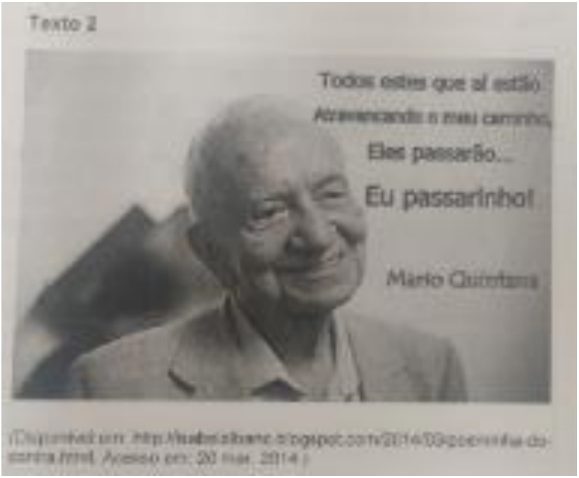 Texto 2: fotografia em preto e branco do poeta Mario Quintana, idoso e sorridente, com os versos à direita: “Todos estes que aí estão / Atravancando o meu caminho, / Eles passarão... / Eu passarinho!” e a assinatura “Mario Quintana”. Abaixo, referência de fonte em letra pequena, pouco legível: “(Disponível em: http://...blogspot.com/2014/03/poeminha-do-contra.html. Acesso em: 20 mar. 2014.)”.
