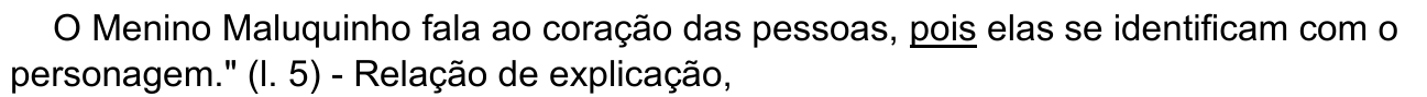 Alternativa b, com “pois” sublinhado: O Menino Maluquinho fala ao coração das pessoas, pois elas se identificam com o personagem." (l. 5) - Relação de explicação,