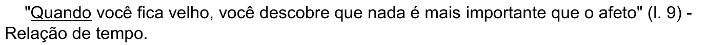 Alternativa e, com “Quando” sublinhado: "Quando você fica velho, você descobre que nada é mais importante que o afeto" (l. 9) - Relação de tempo.