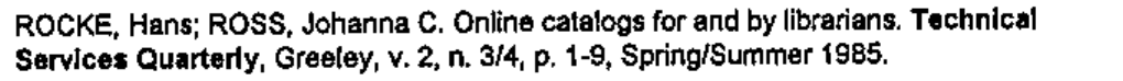 Referência: ROCKE, Hans; ROSS, Johanna C. Online catalogs for and by librarians. Technical Services Quarterly, Greeley, v. 2, n. 3/4, p. 1-9, Spring/Summer 1985. (Em negrito: 'Technical Services Quarterly'.)