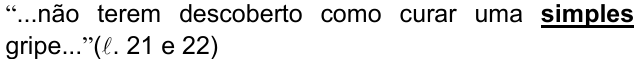 Alternativa b) da questão 05, com o termo grifado (negrito sublinhado): “...não terem descoberto como curar uma simples gripe...”(ℓ. 21 e 22)