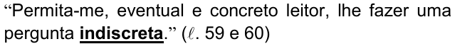 Alternativa d) da questão 05, com o termo grifado (negrito sublinhado): “Permita-me, eventual e concreto leitor, lhe fazer uma pergunta indiscreta.” (ℓ. 59 e 60)