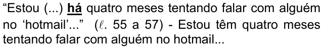 Alternativa a) da questão 08, com o termo em destaque (negrito sublinhado): “Estou (...) há quatro meses tentando falar com alguém no ‘hotmail’...” (ℓ. 55 a 57) - Estou têm quatro meses tentando falar com alguém no hotmail...