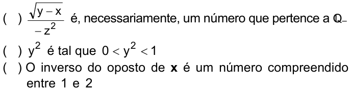 Três proposições para julgar: ( ) a raiz quadrada de (y − x) dividida por (−z²) é, necessariamente, um número que pertence a Q com índice menos (racionais negativos); ( ) y² é tal que 0 < y² < 1; ( ) O inverso do oposto de x é um número compreendido entre 1 e 2.