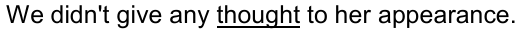 Alternativa a) com a palavra “thought” sublinhada: We didn't give any thought to her appearance.