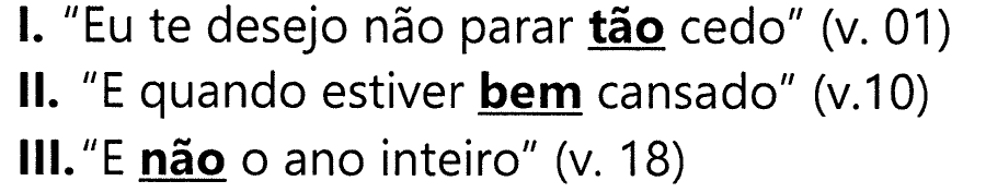 I. "Eu te desejo não parar tão cedo" (v. 01), com "tão" destacado; II. "E quando estiver bem cansado" (v.10), com "bem" destacado; III. "E não o ano inteiro" (v. 18), com "não" destacado. Os destaques estão em negrito e sublinhado.
