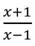 Fração: x mais 1 sobre x menos 1.