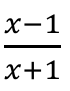 Fração: x menos 1 sobre x mais 1.