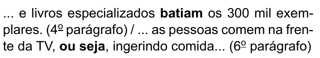 ... e livros especializados batiam os 300 mil exemplares. (4º parágrafo) / ... as pessoas comem na frente da TV, ou seja, ingerindo comida... (6º parágrafo). Destacados em negrito: “batiam” e “ou seja”.