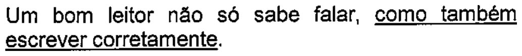 Um bom leitor não só sabe falar, como também escrever corretamente. — com “como também escrever corretamente” sublinhado.