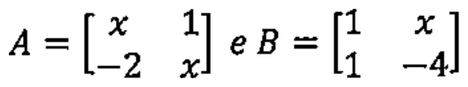 Matrizes: A = [x 1; −2 x] (primeira linha x e 1; segunda linha −2 e x) e B = [1 x; 1 −4] (primeira linha 1 e x; segunda linha 1 e −4).