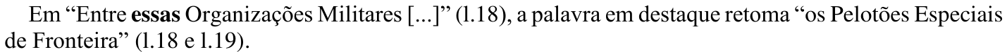 Texto da alternativa B, com a palavra essas em negrito: Em “Entre essas Organizações Militares [...]” (l.18), a palavra em destaque retoma “os Pelotões Especiais de Fronteira” (l.18 e l.19).