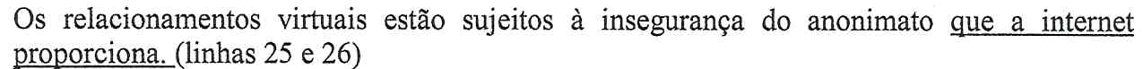 Os relacionamentos virtuais estão sujeitos à insegurança do anonimato que a internet proporciona. (linhas 25 e 26) — sublinhado em “que a internet proporciona.”.