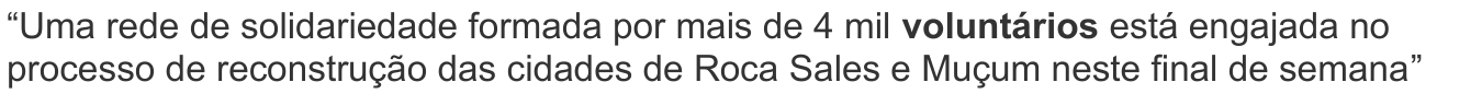 “Uma rede de solidariedade formada por mais de 4 mil voluntários está engajada no processo de reconstrução das cidades de Roca Sales e Muçum neste final de semana” — com a palavra “voluntários” em negrito.