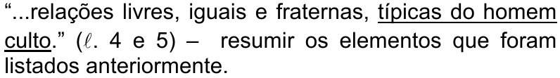 “...relações livres, iguais e fraternas, típicas do homem culto.” (ℓ. 4 e 5) – resumir os elementos que foram listados anteriormente. — trecho sublinhado: típicas do homem culto