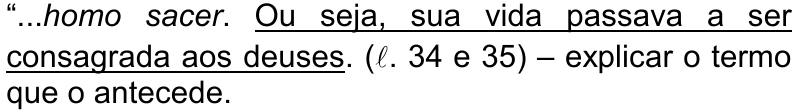 “...homo sacer. Ou seja, sua vida passava a ser consagrada aos deuses. (ℓ. 34 e 35) – explicar o termo que o antecede. — trecho sublinhado: Ou seja, sua vida passava a ser consagrada aos deuses