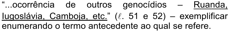 “...ocorrência de outros genocídios – Ruanda, Iugoslávia, Camboja, etc.” (ℓ. 51 e 52) – exemplificar enumerando o termo antecedente ao qual se refere. — trecho sublinhado: Ruanda, Iugoslávia, Camboja, etc.