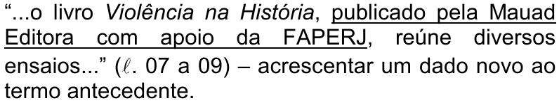 “...o livro Violência na História, publicado pela Mauad Editora com apoio da FAPERJ, reúne diversos ensaios...” (ℓ. 07 a 09) – acrescentar um dado novo ao termo antecedente. — trecho sublinhado: publicado pela Mauad Editora com apoio da FAPERJ