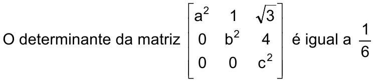 O determinante da matriz [a² 1 √3; 0 b² 4; 0 0 c²] é igual a 1/6