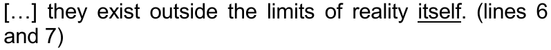 […] they exist outside the limits of reality itself. (lines 6 and 7) — palavra sublinhada: itself