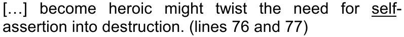 […] become heroic might twist the need for self-assertion into destruction. (lines 76 and 77) — palavra sublinhada: self