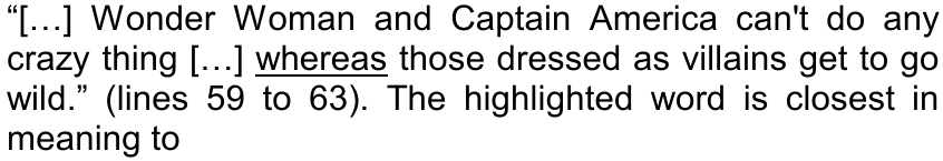 “[…] Wonder Woman and Captain America can't do any crazy thing […] whereas those dressed as villains get to go wild.” (lines 59 to 63). The highlighted word is closest in meaning to — palavra sublinhada: whereas