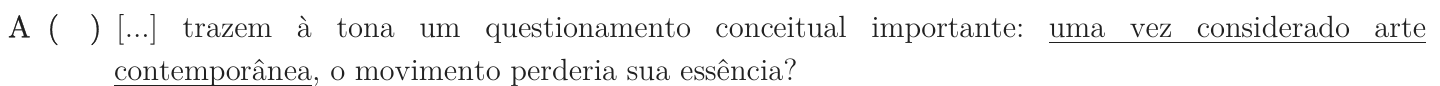 Alternativa A como impressa: “[...] trazem à tona um questionamento conceitual importante: uma vez considerado arte contemporânea, o movimento perderia sua essência?”; trecho sublinhado: “uma vez considerado arte contemporânea”.