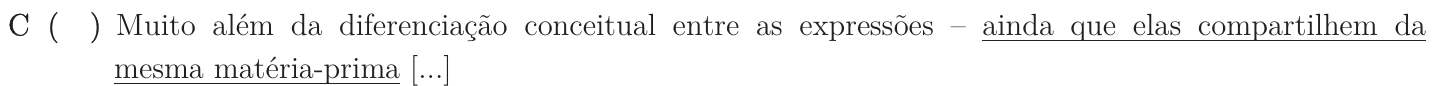 Alternativa C como impressa: “Muito além da diferenciação conceitual entre as expressões – ainda que elas compartilhem da mesma matéria-prima [...]”; trecho sublinhado: “ainda que elas compartilhem da mesma matéria-prima”.