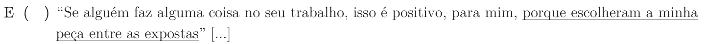 Alternativa E como impressa: ““Se alguém faz alguma coisa no seu trabalho, isso é positivo, para mim, porque escolheram a minha peça entre as expostas” [...]”; trecho sublinhado: “porque escolheram a minha peça entre as expostas”.