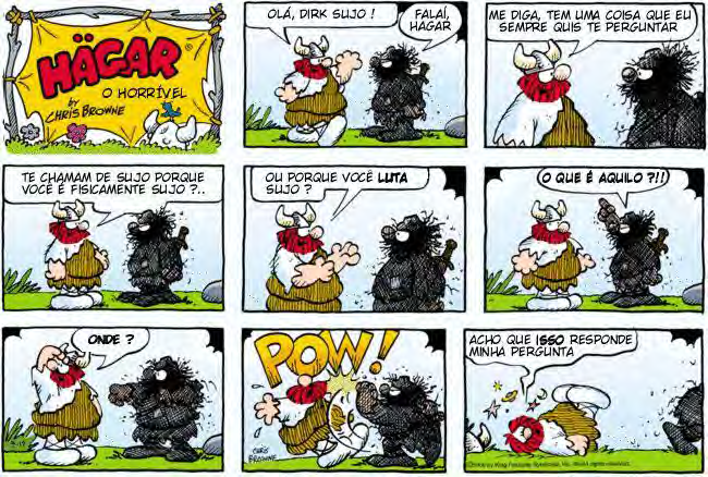 Tirinha de Hägar, o Horrível (Chris Browne), em nove quadros. 1: título “Hägar o Horrível, by Chris Browne”. 2: Hagar cumprimenta: “Olá, Dirk Sujo!”; Dirk, um homem cabeludo e todo escuro, responde: “Falaí, Hagar”. 3: Hagar: “Me diga, tem uma coisa que eu sempre quis te perguntar”. 4: Hagar: “Te chamam de sujo porque você é fisicamente sujo?..”. 5: Hagar: “Ou porque você luta sujo?” (a palavra “luta” em negrito). 6: Dirk aponta para longe: “O que é aquilo?!!”. 7: Hagar vira o rosto: “Onde?”. 8: Dirk golpeia Hagar: “POW!”. 9: Hagar, caído no chão com estrelas ao redor da cabeça, diz: “Acho que isso responde minha pergunta” (“isso” em negrito).