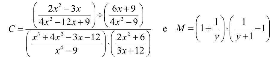 C = [((2x² − 3x)/(4x² − 12x + 9)) ÷ ((6x + 9)/(4x² − 9))] / [((x³ + 4x² − 3x − 12)/(x⁴ − 9))·((2x² + 6)/(3x + 12))]  e  M = (1 + 1/y)·(1/(y + 1) − 1).