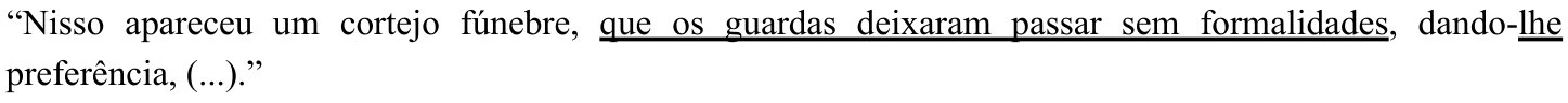 “Nisso apareceu um cortejo fúnebre, que os guardas deixaram passar sem formalidades, dando-lhe preferência, (...).” — com a oração “que os guardas deixaram passar sem formalidades” e o pronome “lhe” (de “dando-lhe”) sublinhados.