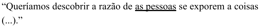 “Queríamos descobrir a razão de as pessoas se exporem a coisas (...).” — com “as pessoas” sublinhado.
