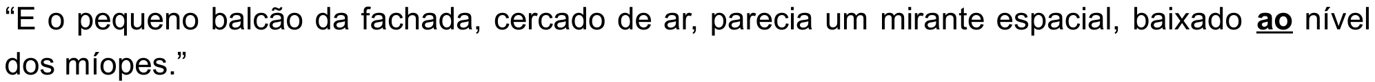 Alternativa A: “E o pequeno balcão da fachada, cercado de ar, parecia um mirante espacial, baixado ao nível dos míopes.”, com “ao” (antes de “nível”) em negrito e sublinhado.