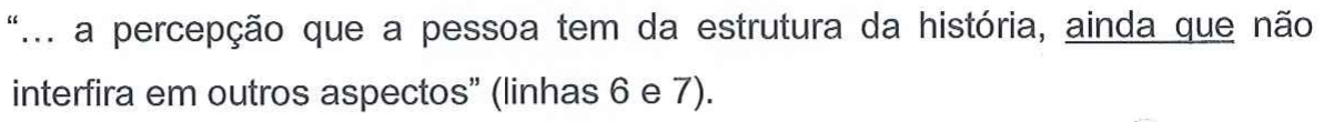 “... a percepção que a pessoa tem da estrutura da história, ainda que não interfira em outros aspectos” (linhas 6 e 7). A expressão “ainda que” aparece sublinhada.