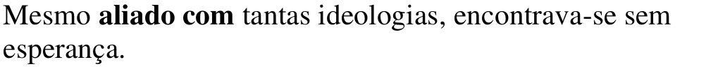 Alternativa a: Mesmo aliado com tantas ideologias, encontrava-se sem esperança. Em negrito: aliado com.