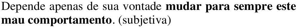 Alternativa b: Depende apenas de sua vontade mudar para sempre este mau comportamento. (subjetiva) Em negrito: mudar para sempre este mau comportamento.