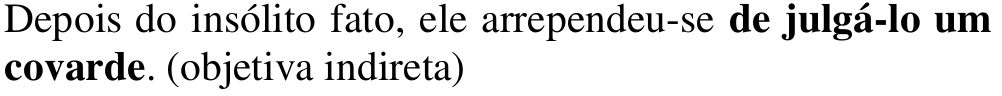 Alternativa d: Depois do insólito fato, ele arrependeu-se de julgá-lo um covarde. (objetiva indireta) Em negrito: de julgá-lo um covarde.