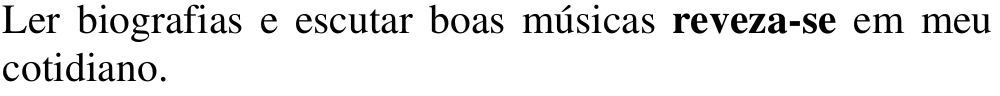 Alternativa c: Ler biografias e escutar boas músicas reveza-se em meu cotidiano. Em negrito: reveza-se.