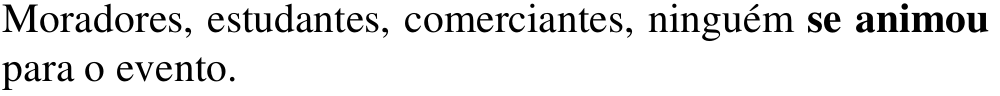 Alternativa d: Moradores, estudantes, comerciantes, ninguém se animou para o evento. Em negrito: se animou.