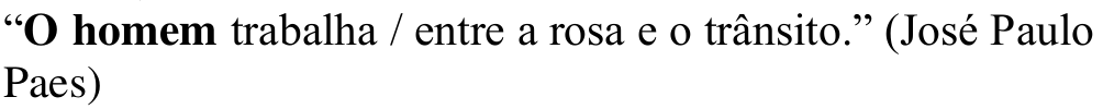 Alternativa b: “O homem trabalha / entre a rosa e o trânsito.” (José Paulo Paes) Em negrito: O homem.