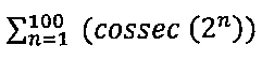 Somatório de n = 1 até 100 de cossec(2 elevado a n).