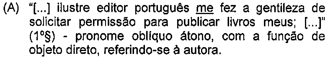 Alternativa A: "[...] ilustre editor português me fez a gentileza de solicitar permissão para publicar livros meus; [...]" (1º§) - pronome oblíquo átono, com a função de objeto direto, referindo-se à autora. — Destaque (sublinhado) no original: me.