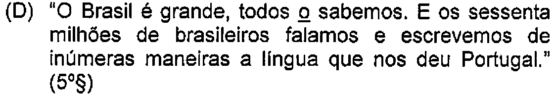 Alternativa D: "O Brasil é grande, todos o sabemos. E os sessenta milhões de brasileiros falamos e escrevemos de inúmeras maneiras a língua que nos deu Portugal." (5º§) — Destaque (sublinhado) no original: o (em "todos o sabemos").