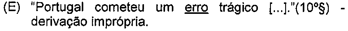Alternativa E: "Portugal cometeu um erro trágico [...]."(10º§) - derivação imprópria. — Destaque (sublinhado) no original: erro.