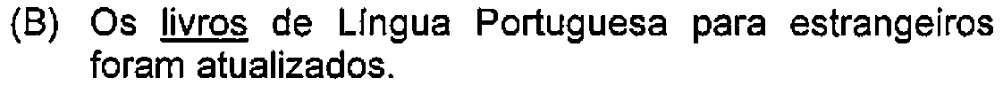 Alternativa B: Os livros de Língua Portuguesa para estrangeiros foram atualizados. — Destaque (sublinhado) no original: livros.