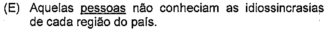 Alternativa E: Aquelas pessoas não conheciam as idiossincrasias de cada região do país. — Destaque (sublinhado) no original: pessoas.