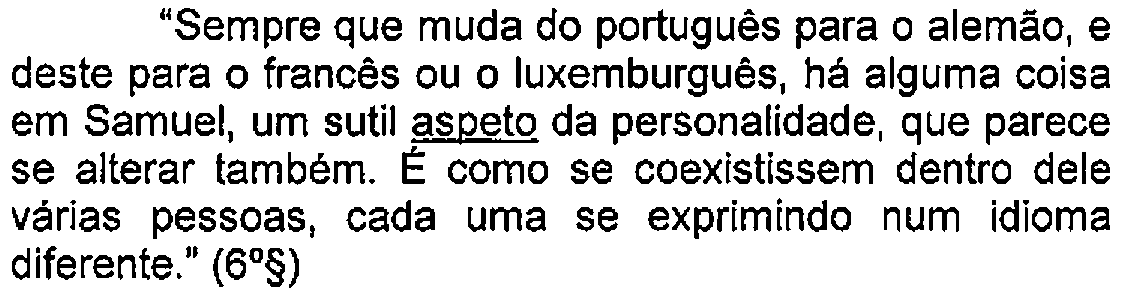 Trecho do enunciado com destaque (sublinhado) no original: "Sempre que muda do português para o alemão, e deste para o francês ou o luxemburguês, há alguma coisa em Samuel, um sutil aspeto da personalidade, que parece se alterar também. É como se coexistissem dentro dele várias pessoas, cada uma se exprimindo num idioma diferente." (6º§) — Termo sublinhado: aspeto.